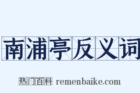 南浦亭反义词是什么意思的图片